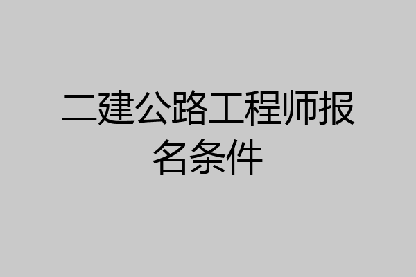 二建公路工程师报名条件