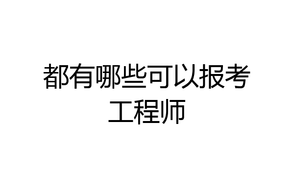 都有哪些可以报考工程师