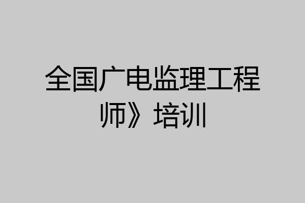 全国广电监理工程师》培训