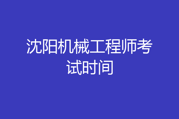 沈阳机械工程师考试时间