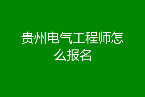 贵州电气工程师怎么报名