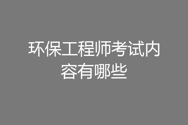 环保工程师考试内容有哪些