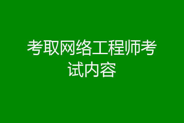 考取网络工程师考试内容