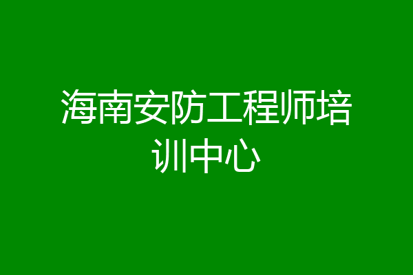 海南安防工程师培训中心