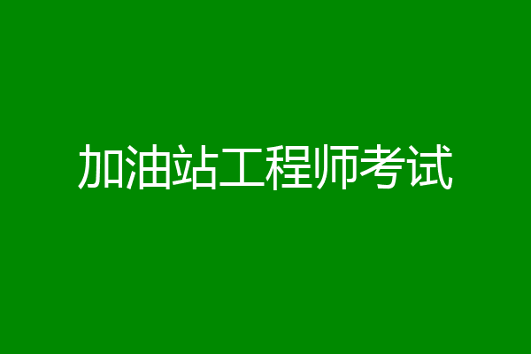 加油站工程师考试