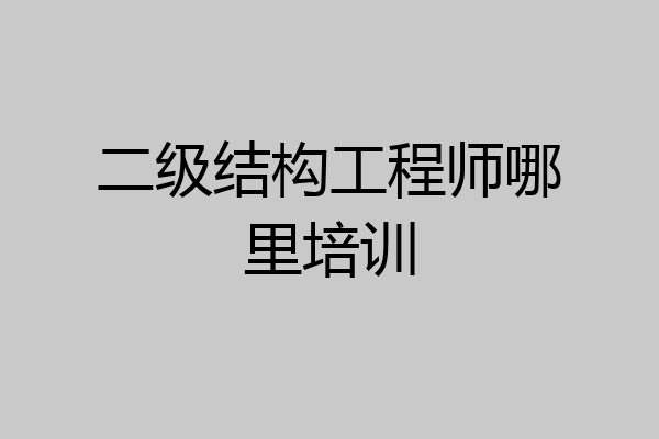 二级结构工程师哪里培训