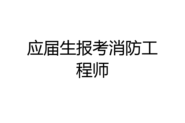 应届生报考消防工程师