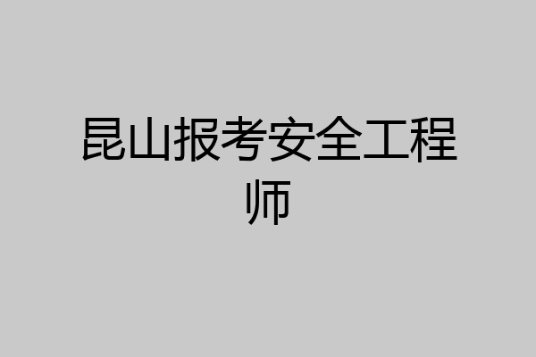 昆山报考安全工程师