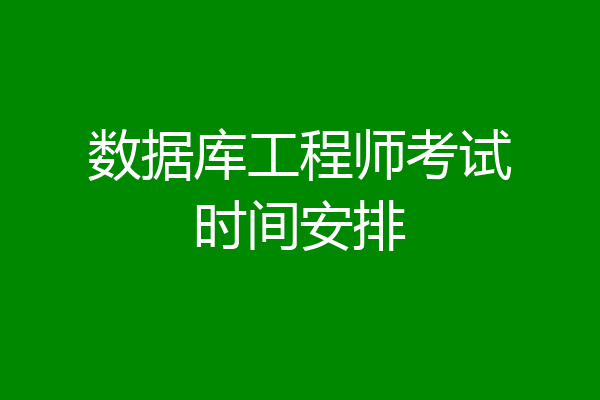 数据库工程师考试时间安排