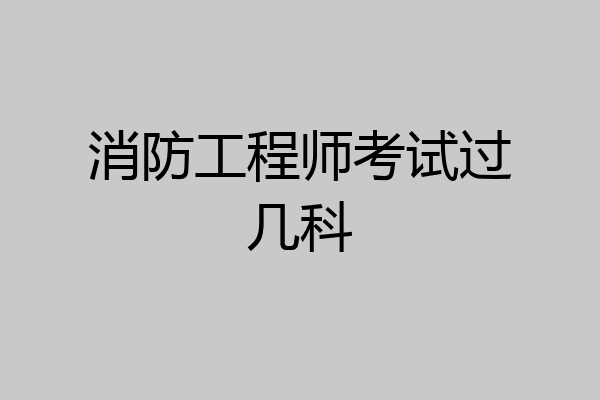 消防工程师考试过几科