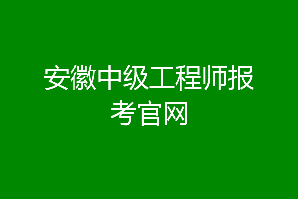 安徽中级工程师报考官网