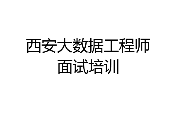 西安大数据工程师面试培训
