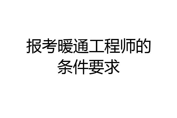 报考暖通工程师的条件要求