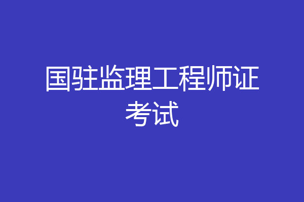 国驻监理工程师证考试
