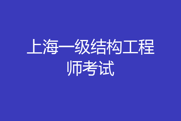 上海一级结构工程师考试