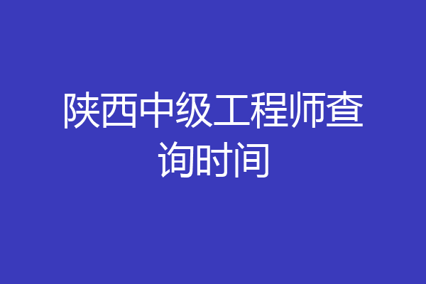 陕西中级工程师查询时间