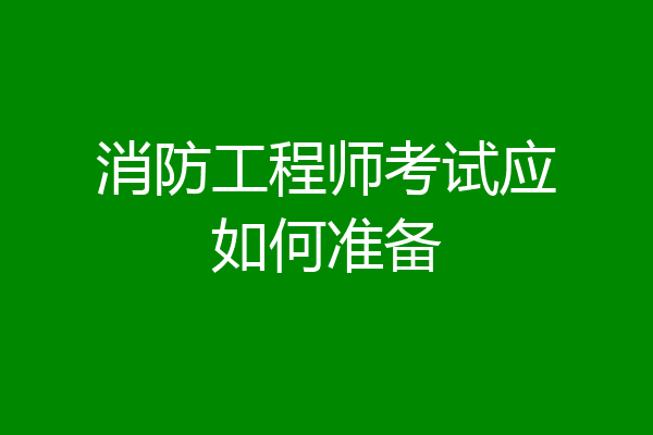 消防工程师考试应如何准备
