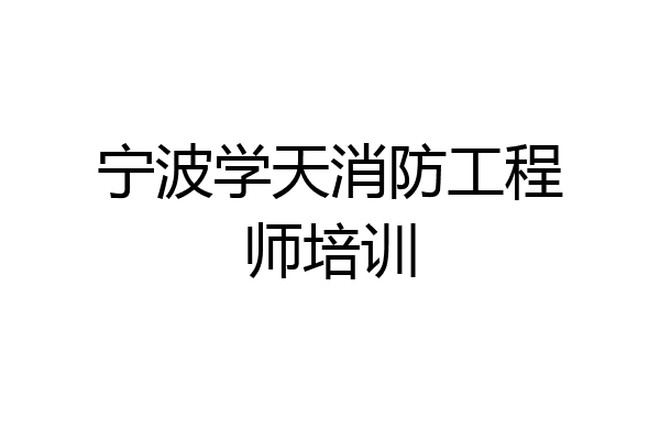 宁波学天消防工程师培训