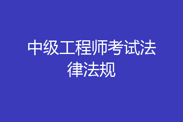 中级工程师考试法律法规