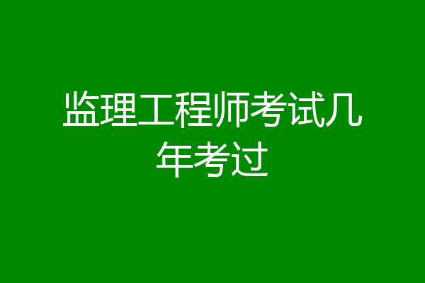 监理工程师考试几年考过