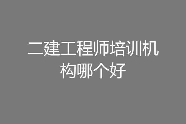 二建工程师培训机构哪个好