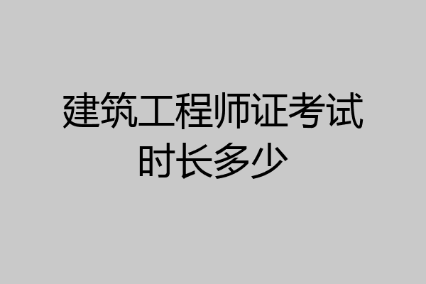 建筑工程师证考试时长多少