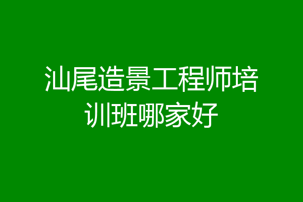 汕尾造景工程师培训班哪家好