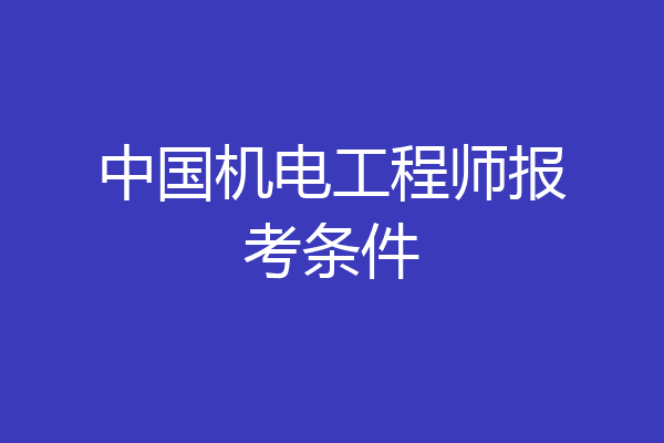 中国机电工程师报考条件