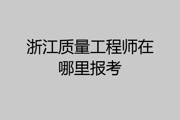 浙江质量工程师在哪里报考