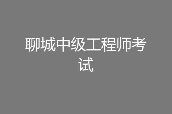 聊城中级工程师考试