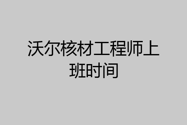 沃尔核材工程师上班时间
