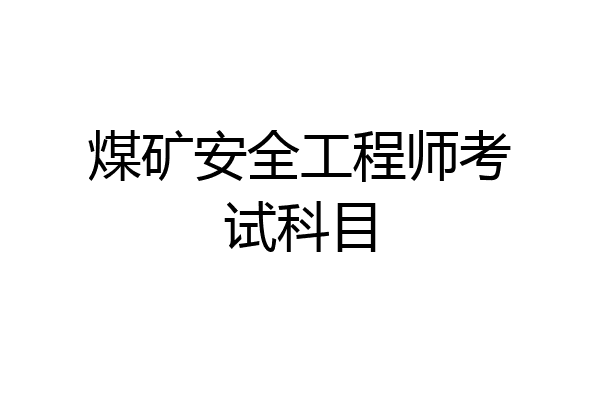 煤矿安全工程师考试科目