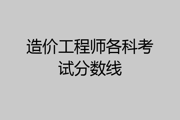 造价工程师各科考试分数线