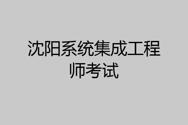 沈阳系统集成工程师考试