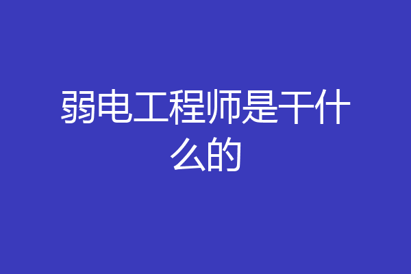 弱电工程师是干什么的