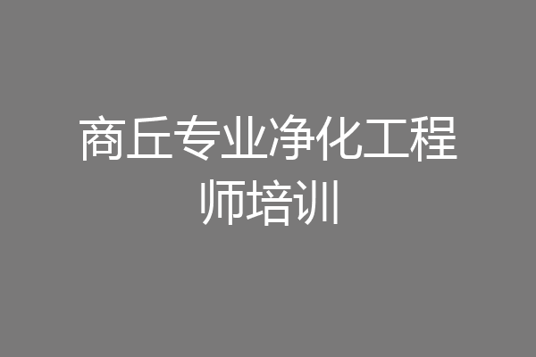 商丘专业净化工程师培训
