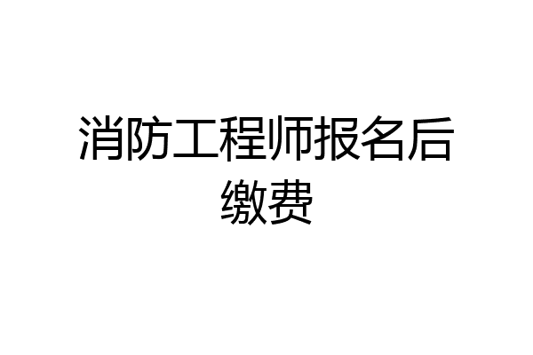 消防工程师报名后缴费
