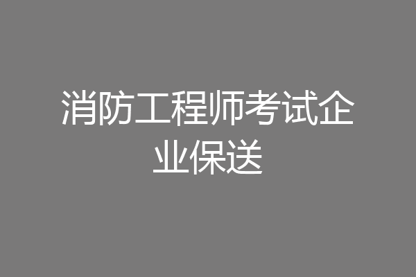 消防工程师考试企业保送