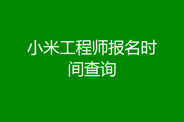 小米工程师报名时间查询