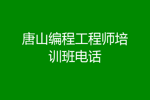唐山编程工程师培训班电话
