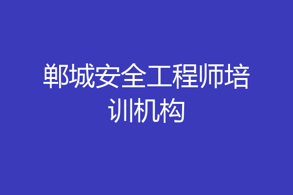 郸城安全工程师培训机构