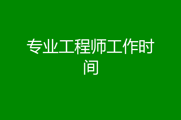 专业工程师工作时间