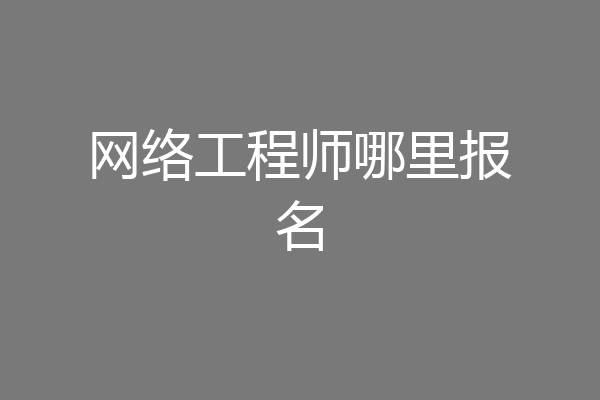 网络工程师哪里报名