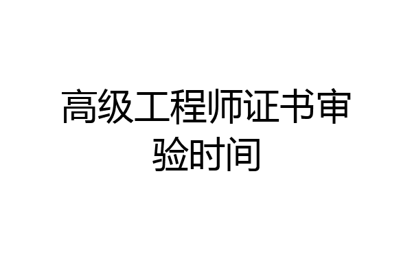 高级工程师证书审验时间