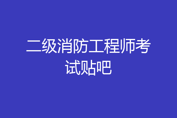二级消防工程师考试贴吧