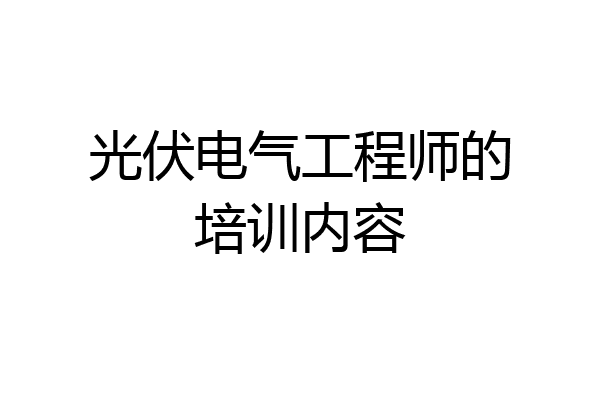 光伏电气工程师的培训内容