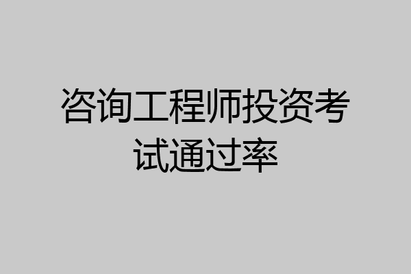 咨询工程师投资考试通过率