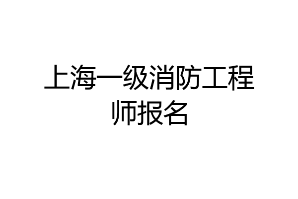 上海一级消防工程师报名