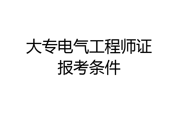 大专电气工程师证报考条件