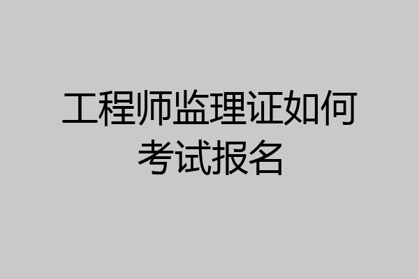 工程师监理证如何考试报名